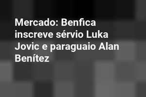 Mercado: Benfica inscreve sérvio Luka Jovic e paraguaio Alan Benítez