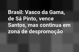 Brasil: Vasco da Gama, de Sá Pinto, vence Santos, mas continua em zona de despromoção