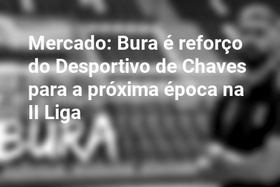 Mercado: Bura é reforço do Desportivo de Chaves para a próxima época na II Liga