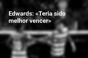 Edwards: «Teria sido melhor vencer»