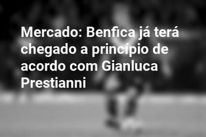 Mercado: Benfica já terá chegado a princípio de acordo com Gianluca Prestianni