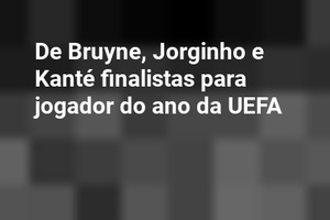 De Bruyne, Jorginho e Kanté finalistas para jogador do ano da UEFA