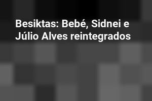 Besiktas: Bebé, Sidnei e Júlio Alves reintegrados