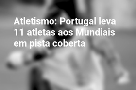 Atletismo: Portugal leva 11 atletas aos Mundiais em pista coberta
