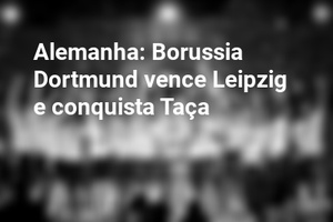 Alemanha: Borussia Dortmund vence Leipzig e conquista Taça
