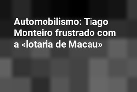 Automobilismo: Tiago Monteiro frustrado com a «lotaria de Macau»