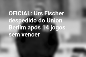 OFICIAL: Urs Fischer despedido do Union Berlim após 14 jogos sem vencer