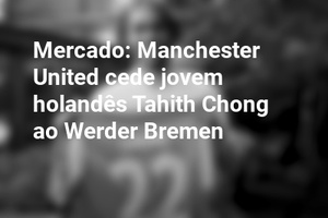 Mercado: Manchester United cede jovem holandês Tahith Chong ao Werder Bremen