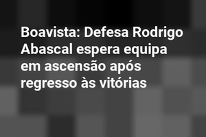 Boavista: Defesa Rodrigo Abascal espera equipa em ascensão após regresso às vitórias
