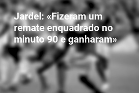 Jardel: «Fizeram um remate enquadrado no minuto 90 e ganharam»