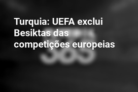 Turquia: UEFA exclui Besiktas das competições europeias