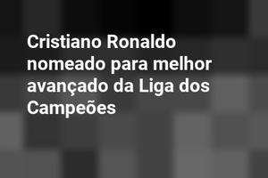 Cristiano Ronaldo nomeado para melhor avançado da Liga dos Campeões