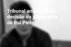 Tribunal anuncia hoje decisão do julgamento de Rui Pinto