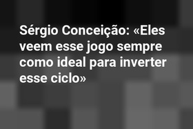 Sérgio Conceição: «Eles veem esse jogo sempre como ideal para inverter esse ciclo»