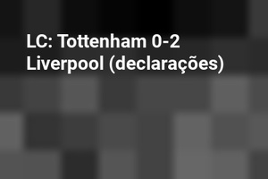 LC: Tottenham 0-2 Liverpool (declarações)