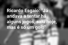 Ricardo Esgaio: "Já andava a tentar há alguns jogos, saiu hoje, mas é só um golo"