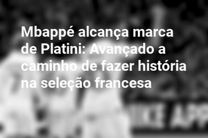 Mbappé alcança marca de Platini: Avançado a caminho de fazer história na seleção francesa