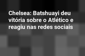 Chelsea: Batshuayi deu vitória sobre o Atlético e reagiu nas redes sociais