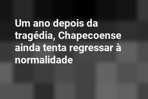 Um ano depois da tragédia, Chapecoense ainda tenta regressar à normalidade