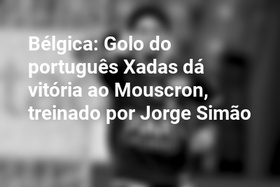 Bélgica: Golo do português Xadas dá vitória ao Mouscron, treinado por Jorge Simão