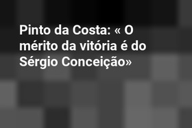 Pinto da Costa: « O mérito da vitória é do Sérgio Conceição»