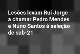 Lesões levam Rui Jorge a chamar Pedro Mendes e Nuno Santos à seleção de sub-21