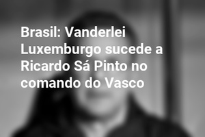 Brasil: Vanderlei Luxemburgo sucede a Ricardo Sá Pinto no comando do Vasco