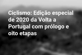 Ciclismo: Edição especial de 2020 da Volta a Portugal com prólogo e oito etapas