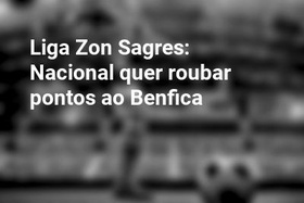 Liga Zon Sagres:  Nacional quer roubar pontos ao Benfica