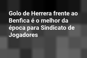 Golo de Herrera frente ao Benfica é o melhor da época para Sindicato de Jogadores