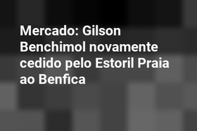 Mercado: Gilson Benchimol novamente cedido pelo Estoril Praia ao Benfica