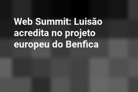Web Summit: Luisão acredita no projeto europeu do Benfica