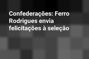Confederações: Ferro Rodrigues envia felicitações à seleção