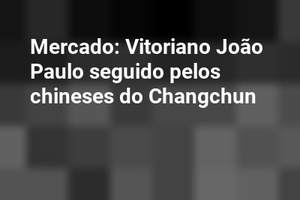 Mercado: Vitoriano João Paulo seguido pelos chineses do Changchun