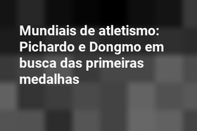 Mundiais de atletismo: Pichardo e Dongmo em busca das primeiras medalhas