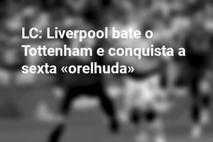 LC: Liverpool bate o Tottenham e conquista a sexta «orelhuda»