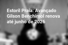 Estoril Praia: Avançado Gilson Benchimol renova até junho de 2026