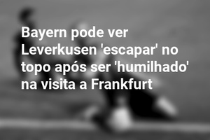 Bayern pode ver Leverkusen 'escapar' no topo após ser 'humilhado' na visita a Frankfurt