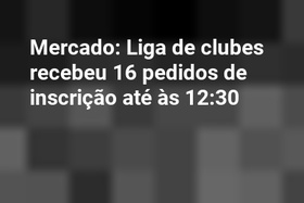 Mercado: Liga de clubes recebeu 16 pedidos de inscrição até às 12:30