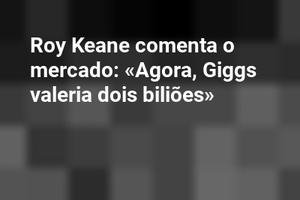 Roy Keane comenta o mercado: «Agora, Giggs valeria dois biliões»