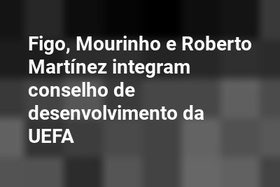 Figo, Mourinho e Roberto Martínez integram conselho de desenvolvimento da UEFA