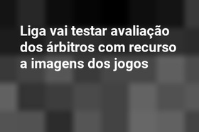Liga vai testar avaliação dos árbitros com recurso a imagens dos jogos