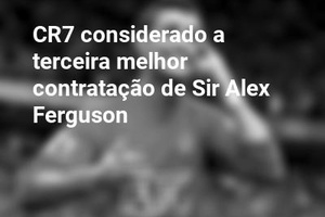 CR7 considerado a terceira melhor contratação de Sir Alex Ferguson 