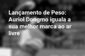 Lançamento de Peso: Auriol Dongmo iguala a sua melhor marca ao ar livre