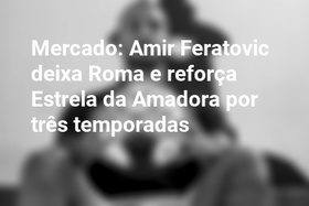 Mercado: Amir Feratovic deixa Roma e reforça Estrela da Amadora por três temporadas
