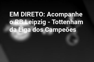 EM DIRETO: Acompanhe o RB Leipzig - Tottenham da Liga dos Campeões