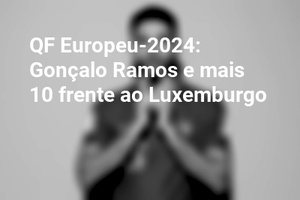 QF Europeu-2024: Gonçalo Ramos e mais 10 frente ao Luxemburgo