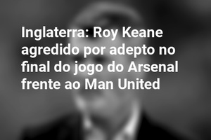 Inglaterra: Roy Keane agredido por adepto no final do jogo do Arsenal frente ao Man United
