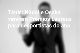 Ténis: Nadal e Osaka vencem Prémios Laureus para desportistas do ano