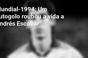 Mundial-1994: Um autogolo roubou a vida a Andrés Escobar